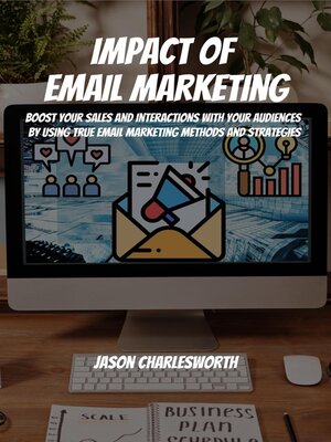 cover image of Impact of  Email Marketing! Boost Your Sales and Interactions with Your Audiences by Using True Email Marketing Methods and Strategies